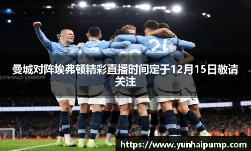 曼城对阵埃弗顿精彩直播时间定于12月15日敬请关注